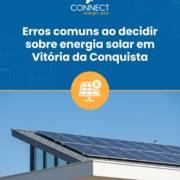 Erros comuns ao decidir sobre energia solar em Vitória da Conquista
