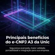 Principais benefícios do e-CNPJ A3 da Unic