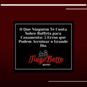 O Que Ninguém Te Conta Sobre Buffets para Casamento: 5 Erros que Podem Arruinar o Grande Dia