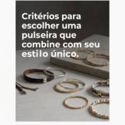 Critérios para escolher uma pulseira que combine com seu estilo único