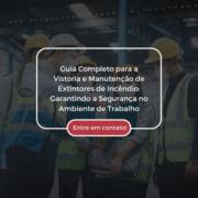 Guia Completo para a Vistoria e Manutenção de Extintores de Incêndio: Garantindo a Segurança no Ambiente de Trabalho