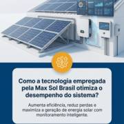 Como a tecnologia empregada pela Max Sol Brasil otimiza o desempenho do sistema?