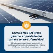 Como a Max Sol Brasil garante a qualidade dos painéis solares oferecidos?