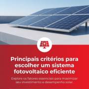 Principais critérios para escolher um sistema fotovoltaico eficiente