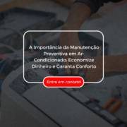 A Importância da Manutenção Preventiva em Ar-Condicionado: Economize Dinheiro e Garanta Conforto