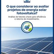 - O que considerar ao avaliar projetos de energia solar fotovoltaica?