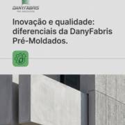 Inovação e qualidade: diferenciais da DanyFabris Pré-Moldados.