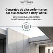 Concretos de alta performance: por que escolher a DanyFabris?