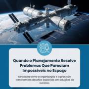 Quando o Planejamento Resolve Problemas Que Pareciam Impossíveis no Espaço