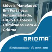 Móveis Planejados Em Fortaleza: Funcionalidade, Estilo E Espaços Otimizados Com A Gridma