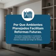 Por Que Ambientes Planejados Facilitam Reformas Futuras