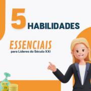 5 Habilidades Essenciais para Líderes do Século XXI