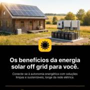 Os benefícios da energia solar off grid para você.