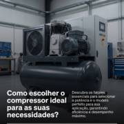 Como escolher o compressor ideal para as suas necessidades?