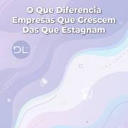 O Que Diferencia Empresas Que Crescem Das Que Estagnam