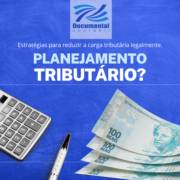 Planejamento Tributário: Estratégias para Reduzir a Carga Tributária Legalmente.