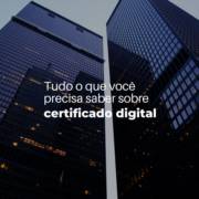 Tudo o que você precisa saber sobre o certificado digital.