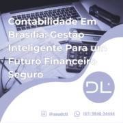 Contabilidade Em Brasília: Gestão Inteligente Para um Futuro Financeiro Seguro