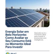 Energia Solar em Belo Horizonte: Como Avaliar se Seu Consumo Está no Momento Ideal Para Investir