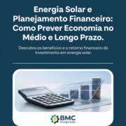 Energia Solar e Planejamento Financeiro: Como Prever Economia no Médio e Longo Prazo