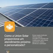 Como a Union Solar proporciona um atendimento próximo e personalizado?