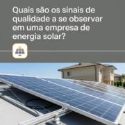 Quais são os sinais de qualidade a se observar em uma empresa de energia solar?