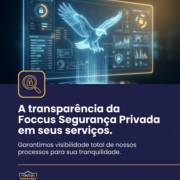 A transparência da Foccus Segurança Privada em seus serviços.