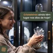 Cristaleiras ainda têm espaço nos lares modernos? A resposta é sim!