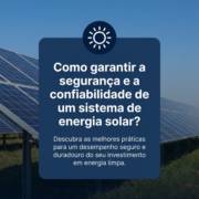 Como garantir a segurança e a confiabilidade de um sistema de energia solar?