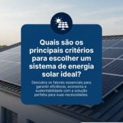 Quais são os principais critérios para escolher um sistema de energia solar ideal?