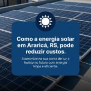 Como a energia solar em Araricá, RS, pode reduzir custos