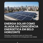 Energia Solar Como Aliada Da Consciência Energética Em Belo Horizonte