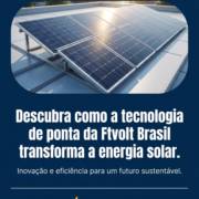 Descubra como a tecnologia de ponta da Ftvolt Brasil transforma a energia solar