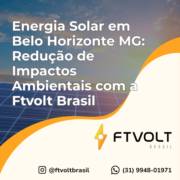Energia Solar em Belo Horizonte MG: Redução de Impactos Ambientais com a Ftvolt Brasil