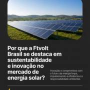 Por que a Ftvolt Brasil se destaca em sustentabilidade e inovação no mercado de energia solar?