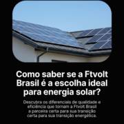 Como saber se a Ftvolt Brasil é a escolha ideal para energia solar?