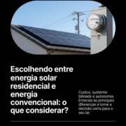 Escolhendo entre energia solar residencial e energia convencional: o que considerar?
