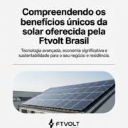 Compreendendo os benefícios únicos da energia solar oferecida pela Ftvolt Brasil