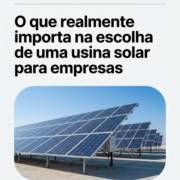 O que realmente importa na escolha de uma usina solar para empresas
