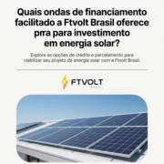 Quais ondas de financiamento facilitado a Ftvolt Brasil oferece para investimento em energia solar?