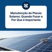 Manutenção de Placas Solares: Quando Fazer e Por Que é Importante