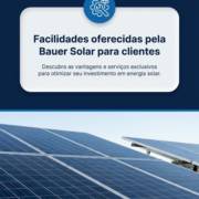 Facilidades oferecidas pela Bauer Solar para clientes