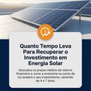 Quanto Tempo Leva Para Recuperar o Investimento em Energia Solar