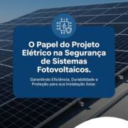 O Papel do Projeto Elétrico na Segurança de Sistemas Fotovoltaicos