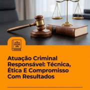 Atuação Criminal Responsável: Técnica, Ética E Compromisso Com Resultados