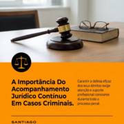 A Importância Do Acompanhamento Jurídico Contínuo Em Casos Criminais