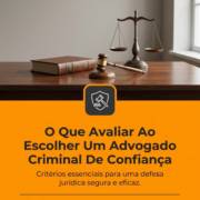 O Que Avaliar Ao Escolher Um Advogado Criminal De Confiança