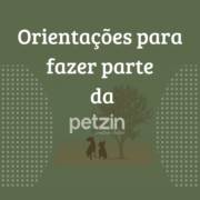 Orientações para fazer parte da Petzin!