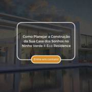 Como Planejar a Construção da Sua Casa dos Sonhos no Ninho Verde II Eco Residence