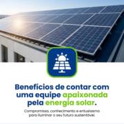 Benefícios de contar com uma equipe apaixonada pela energia solar.